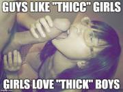 Guys like "thicc" girls love "thick"