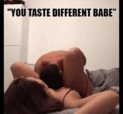 "You taste different tonight, babe"