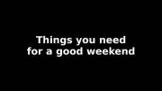 Things for a good weekend