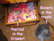 Boxers in the trash, panties in the drawer!