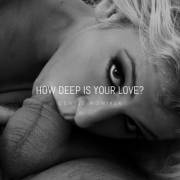 How Deep Is Your Love (for cock)?