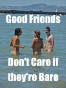 Good Friends Don't Care If They're BARE